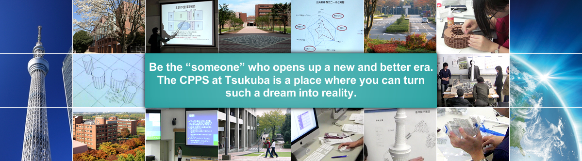 Be a social innovator for a new and better society. The CPPS at Tsukuba will support your career.