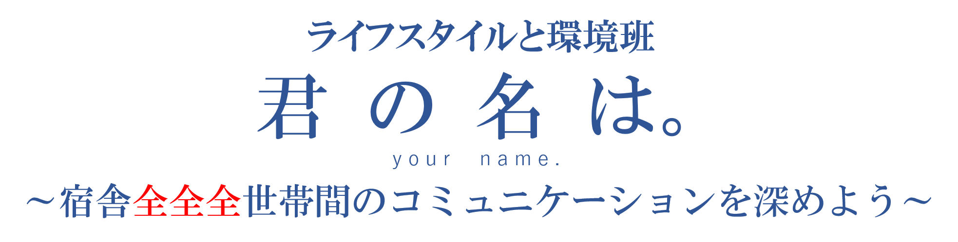 君の名は。<br>～宿舎全全全世帯間のコミュニケーション深めよう～